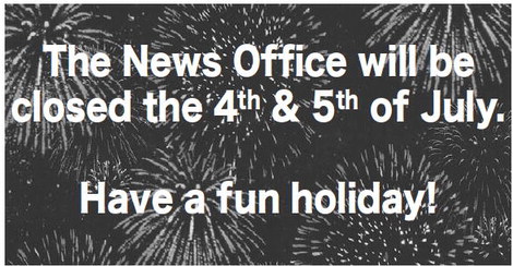The News Office will be closed the 4th & 5th of July.   Have a fun holiday!