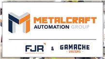 Gamache Systems and FJR Automation  Systems Unite to Form Metalcraft   Automation Group